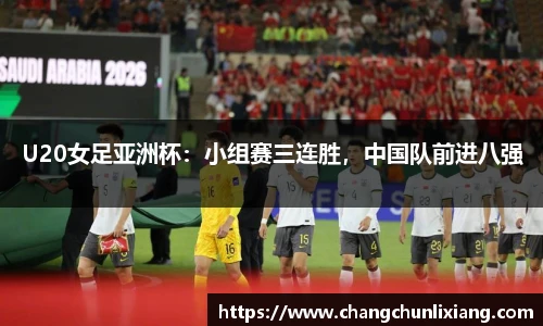 U20女足亚洲杯：小组赛三连胜，中国队前进八强